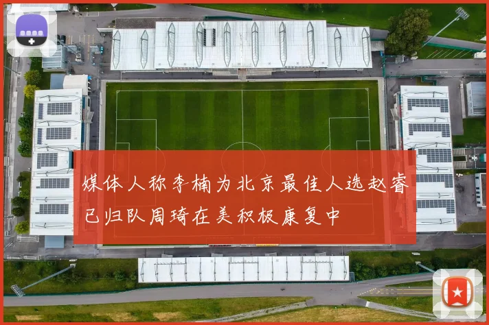 媒体人称李楠为北京最佳人选赵睿已归队周琦在美积极康复中